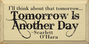 scarlett o'hara quotes signs | ... Think About That Tomorrow ...