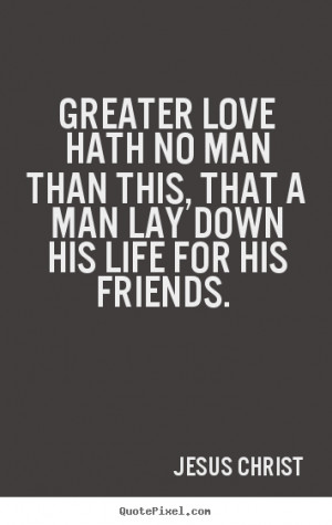 ... love hath no man than this, that a man.. Jesus Christ love quotes
