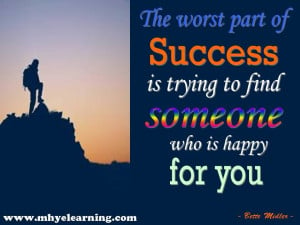 The worst part of success is trying to find someone who is happy for ...