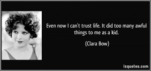 Even now I can't trust life. It did too many awful things to me as a ...