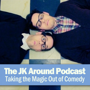 The JK Around Podcast: Taking the Magic Out of Comedy