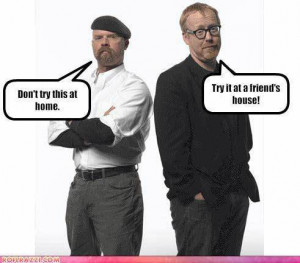 Don't Try This at Home - mythbusters Photo