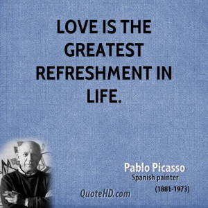 Love is the greatest refreshment in life.