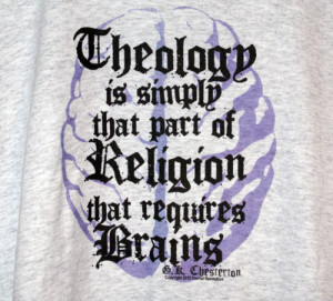 simply that part of religion that requires brains.” G.K. Chesterton ...