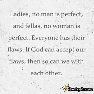 Ladies, No Man Is Perfect, And Fellas, No Woman Is Perfect.