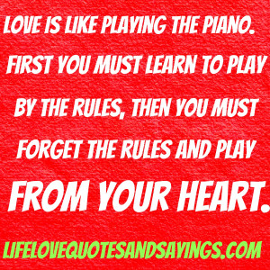 playing the piano. First you must learn to play by the rules, then ...