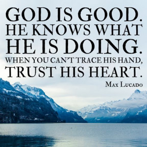 god is good he knows what he is doing max lucado # quote # faith