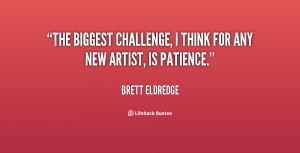 ... Challenge, I Think For Any New Artist Is Patience - Challenge Quote