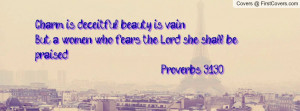 Charm is deceitful beauty is vain,But a women who fears the Lord, she ...