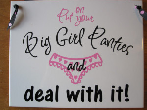Put on your Big Girl Panties...