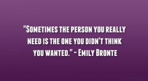 ... need is the one you didn’t think you wanted.” – Emily Bronte