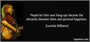 ... the obstacles between them and personal happiness. - Lucinda Williams