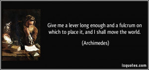 Give me a lever long enough and a fulcrum on which to place it, and I ...