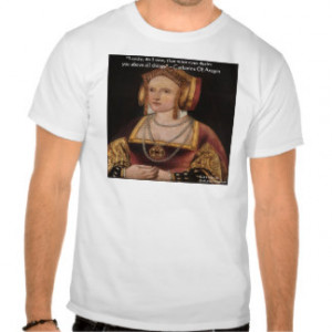 Catherine Of Aragon Love Quote Gifts & Cards T-shirts