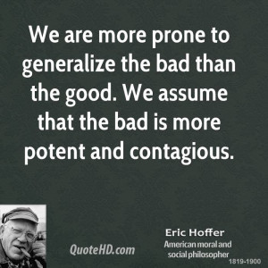 We are more prone to generalize the bad than the good. We assume that ...