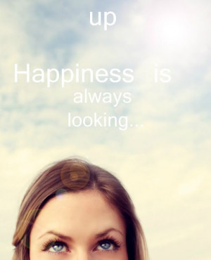 Happiness is always looking up. ^