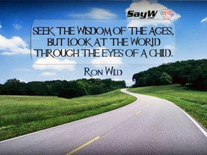 Seek the wisdom of the ages, but look at the world through the eyes of ...