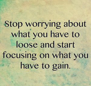 ... Quotes Stop Worrying About What You Have To Loose And Start With Blur