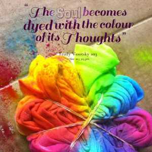 Quotes Picture: the soul becomes dyed with the colour of its thoughts