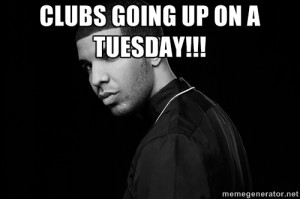 Drake quotes - CLUBS GOING UP ON A TUESDAY!!!