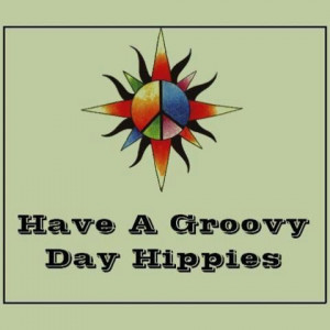 ॐ American Hippie Psychedelic 60's & 70's Quotes ~ Have a Groovy Day ...