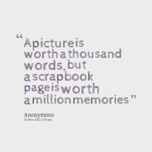 ... thousand words, but a scrapbook page is worth a million memories