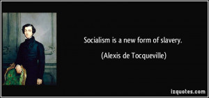 Socialism is a new form of slavery. - Alexis de Tocqueville