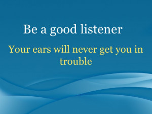 Good Listener Quotes Be a good listener!