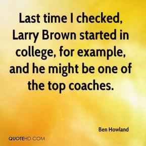 Last time I checked, Larry Brown started in college, for example, and ...