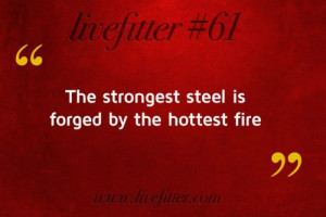 The strongest steel is forged by the hottest fire.