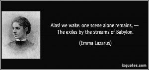 Alas! we wake: one scene alone remains, — The exiles by the streams ...