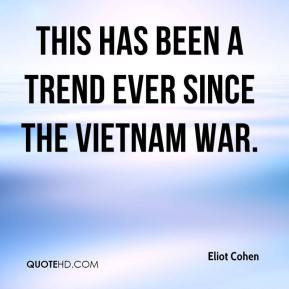 Eliot Cohen - This has been a trend ever since the Vietnam War.