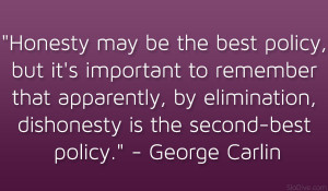 ... , dishonesty is the second-best policy.” – George Carlin
