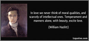 In love we never think of moral qualities, and scarcely of ...