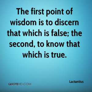 The first point of wisdom is to discern that which is false; the ...