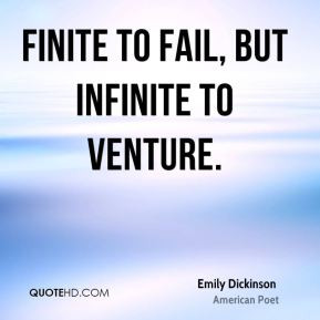 Emily Dickinson - Finite to fail, but infinite to venture.