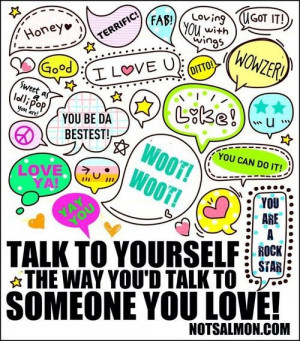 talk to yourself with love- not crticism and judgment. #SelfCareIsSexy