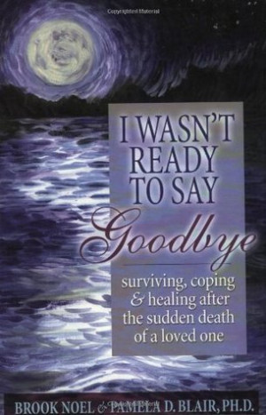 ... Say Goodbye: Surviving, Coping and Healing After the Sudden Death of a