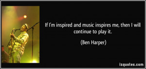 If I'm inspired and music inspires me, then I will continue to play it ...