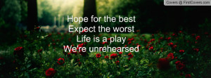 Hope for the bestExpect the worstLife is a playWe're unrehearsed cover