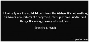 ... things. It's arranged along informal lines. - Jamaica Kincaid