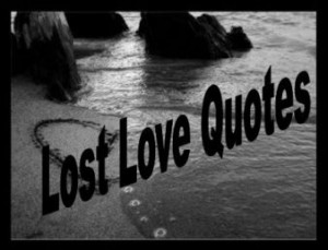 lost love quotes, lost love quote.