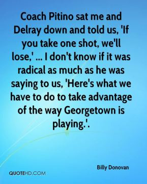 Delray down and told us, 'If you take one shot, we'll lose,' ... I don ...