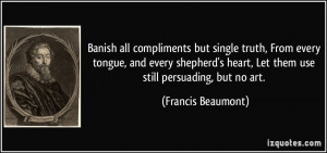 Banish all compliments but single truth, From every tongue, and every ...
