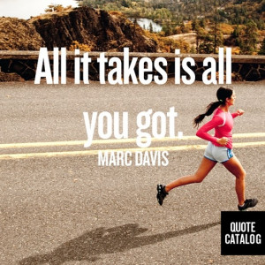 All it takes is all you got. -Mark Davis #fitspo #running