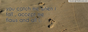 you catch me when i fall , Pictures , accept me flaws and all ...