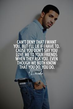 Can't deny that I want you... #Drake Quotes