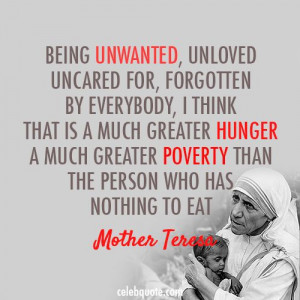 Mother Teresa Quote (About unwanted unloved poverty hunger) I am ...