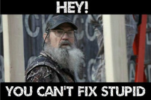 You can't fix stupid!