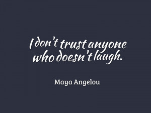 don t trust anyone who doesn t laugh maya angelou quotesqr quotes